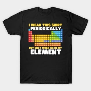 i wear this shirt periodically but only when i'm in my element T-Shirt